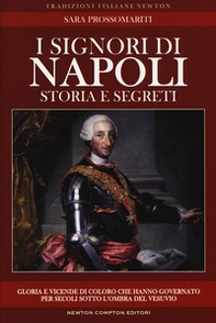 I signori di Napoli. Storia e segreti. Gloria e vicende di coloro che hanno governato per secoli sotto l'ombra del Vesuvio - Librerie.coop I signori di Napoli. Storia e segreti. Gloria e vicende di coloro che hanno governato per secoli sotto l'ombra del Vesuvio - Librerie.coop