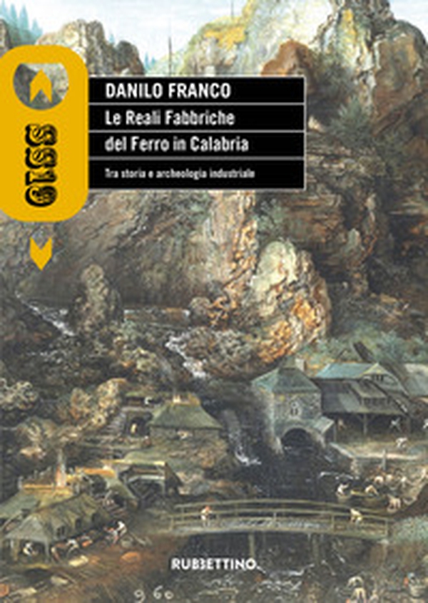 Le reali fabbriche del ferro in Calabria. Tra storia e archeologia industriale - Librerie.coop Le reali fabbriche del ferro in Calabria. Tra storia e archeologia industriale - Librerie.coop