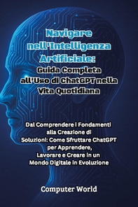 Navigare nell'intelligenza artificiale: guida completa all'uso di ChatGPT nella vita quotidiana - Librerie.coop