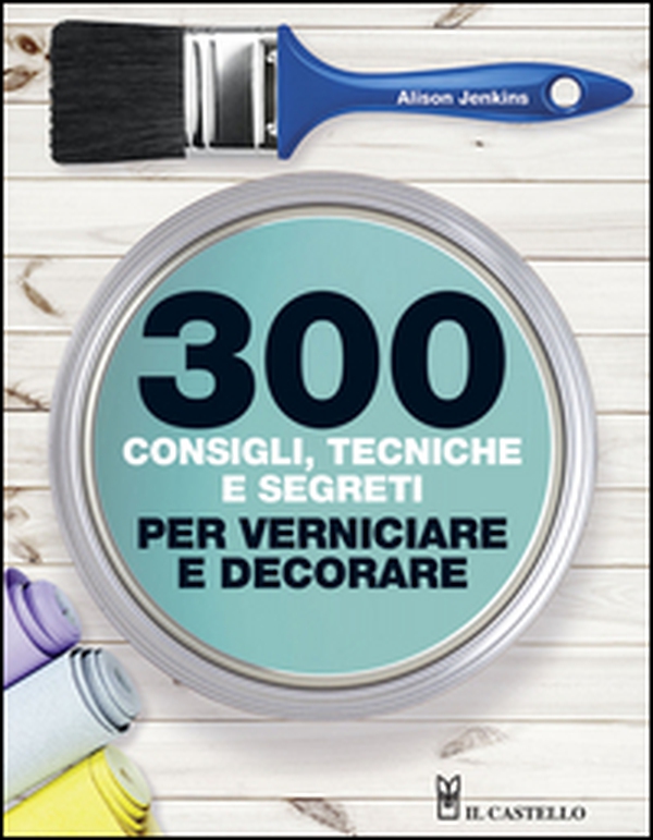 300 consigli, tecniche, segreti per verniciare - Librerie.coop 300 consigli, tecniche, segreti per verniciare - Librerie.coop