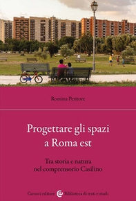 Progettare gli spazi a Roma Est. Tra storia e natura nel comprensorio Casilino - Librerie.coop