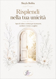 Risplendi nella tua unicità. Spazi di colore e scrittura per riconoscerti, ascoltarti e tornare a scegliere - Librerie.coop