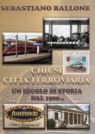 Chiusi città ferroviaria. Un secolo di storia dal 1900... - Librerie.coop