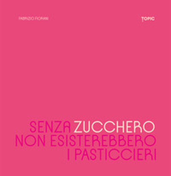 Senza zucchero non esisterebbero i pasticcieri - Librerie.coop Senza zucchero non esisterebbero i pasticcieri - Librerie.coop
