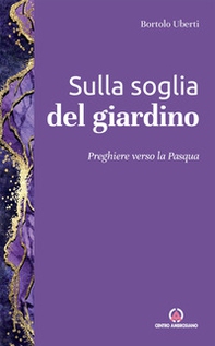 Sulla soglia del giardino. Preghiere verso la Pasqua - Librerie.coop