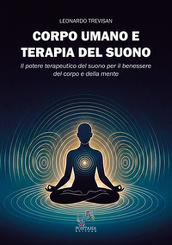 Corpo umano e terapia del suono. Il potere terapeutico del suono per il benessere del corpo e della mente - Librerie.coop