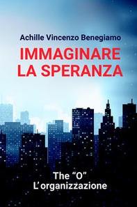 Immaginare la speranza. The "O" - L'Organizzazione - Librerie.coop