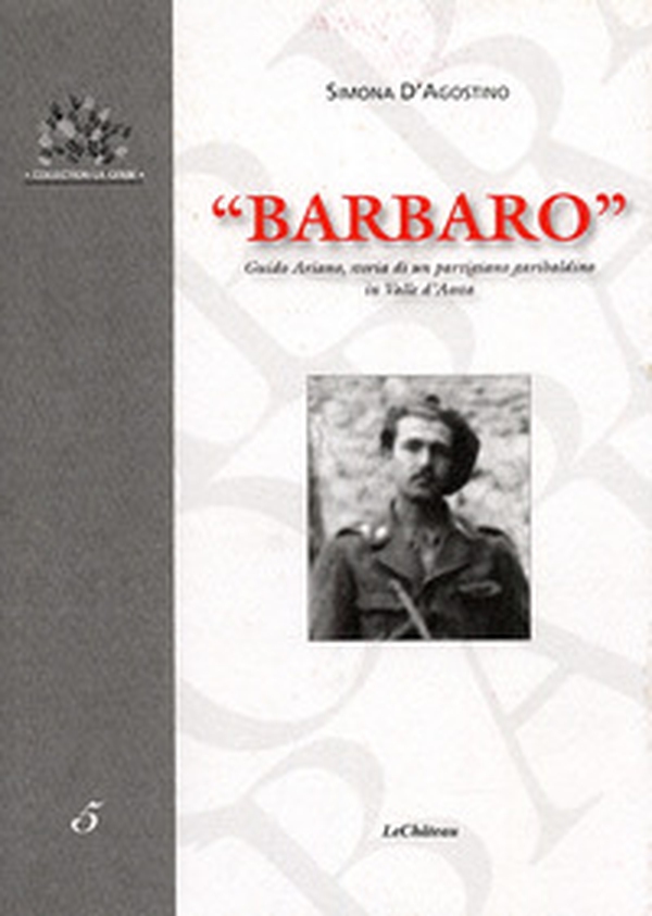 Barbaro. Guido Ariano, storia di un partigiano garibaldino in Valle d'Aosta - Librerie.coop Barbaro. Guido Ariano, storia di un partigiano garibaldino in Valle d'Aosta - Librerie.coop