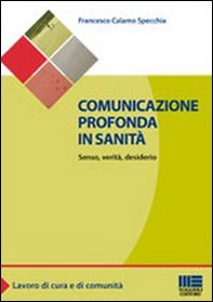 Comunicazione profonda in sanità. Senso, verità, desiderio - Librerie.coop