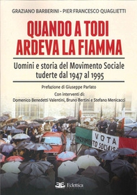 Quando a Todi ardeva la Fiamma. Uomini e storia del Movimento Sociale tuderte dal 1947 al 1995 - Librerie.coop