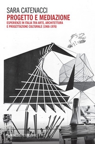 Progetto e mediazione. Esperienze in Italia tra arte, architettura e progettazione culturale (1968-1976) - Librerie.coop