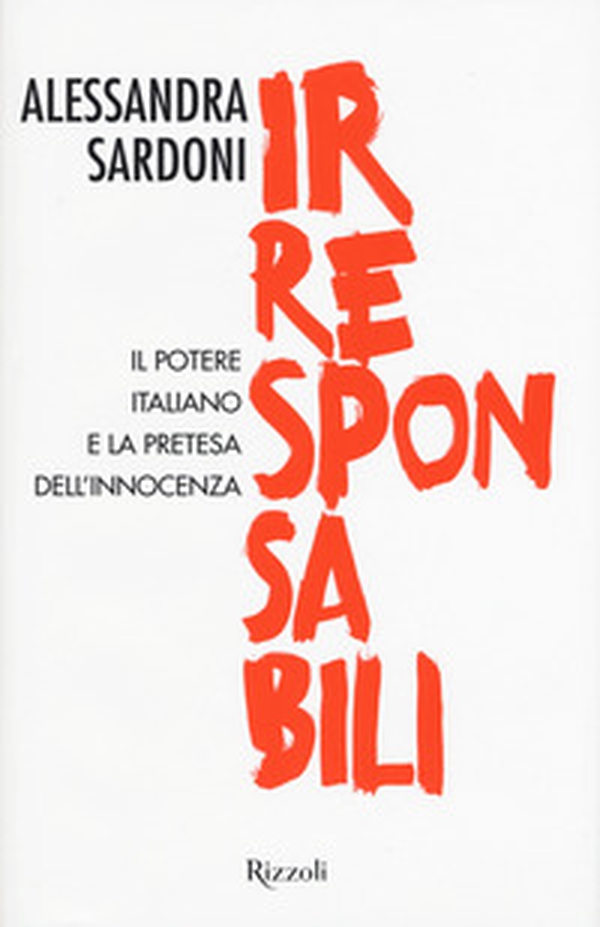 Irresponsabili. Il potere italiano e la pretesa dell'innocenza - Librerie.coop Irresponsabili. Il potere italiano e la pretesa dell'innocenza - Librerie.coop