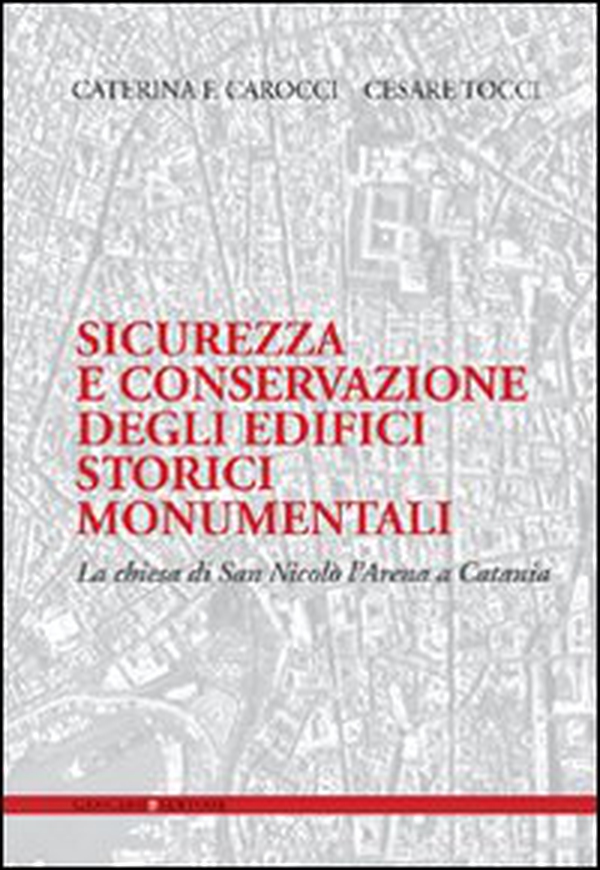 Sicurezza e conservazione degli edifici storici monumentali. La chiesa di San Nicolò l'Arena a Catania - Librerie.coop Sicurezza e conservazione degli edifici storici monumentali. La chiesa di San Nicolò l'Arena a Catania - Librerie.coop