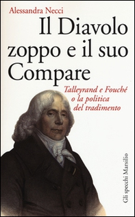 Il diavolo zoppo e il suo compare. Talleyrand e Fouché o la politica del tradimento - Librerie.coop