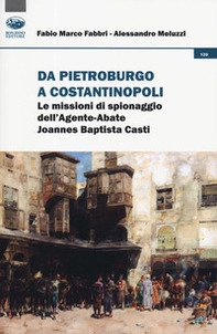 Da Pietroburgo a Costantinopoli. Le missioni di spionaggio dell'Agente-Abate Joannes Baptista Casti - Librerie.coop