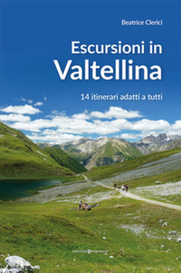 Escursioni in Valtellina. 14 itinerari adatti a tutti - Librerie.coop Escursioni in Valtellina. 14 itinerari adatti a tutti - Librerie.coop