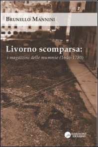 Livorno scomparsa. I magazzini delle mummie (1646-1780) - Librerie.coop