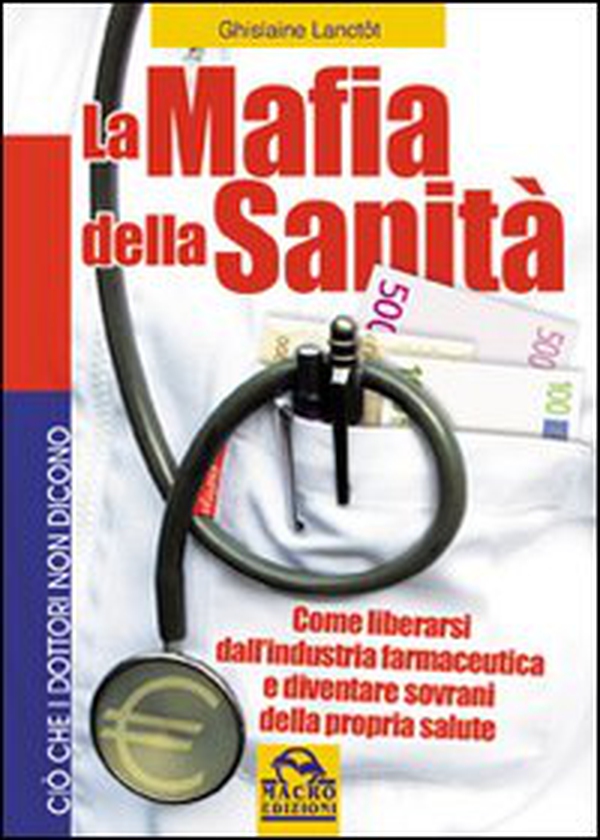 La mafia della sanità. Come liberarsi dall'industria farmaceutica e diventare sovrani della propria salute - Librerie.coop La mafia della sanità. Come liberarsi dall'industria farmaceutica e diventare sovrani della propria salute - Librerie.coop