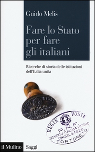 Fare lo Stato per fare gli italiani. Ricerche di storia delle istituzioni dell'Italia unita - Librerie.coop