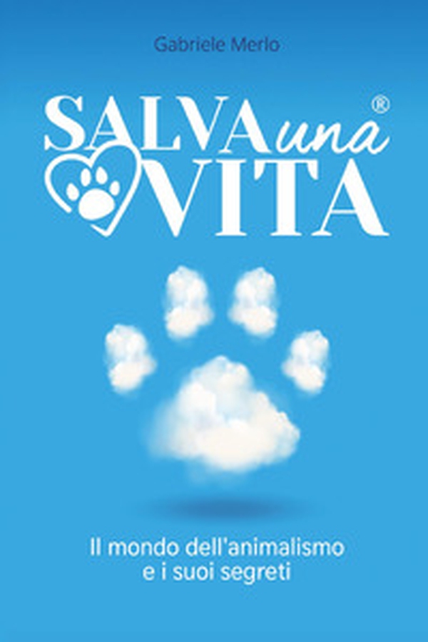 Salva una vita. Il mondo dell'animalismo e i suoi segreti - Librerie.coop Salva una vita. Il mondo dell'animalismo e i suoi segreti - Librerie.coop