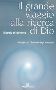 Grande viaggio alla ricerca di Dio. Dialoghi con l'emiciclo degli immortali - Librerie.coop