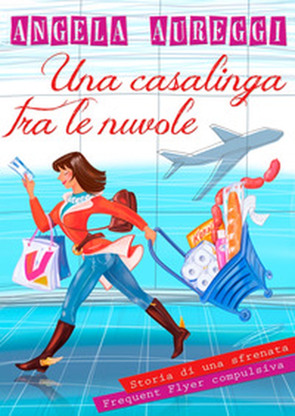 Una casalinga tra le nuvole. Storia di una sfrenata frequent flyer compulsiva - Librerie.coop Una casalinga tra le nuvole. Storia di una sfrenata frequent flyer compulsiva - Librerie.coop
