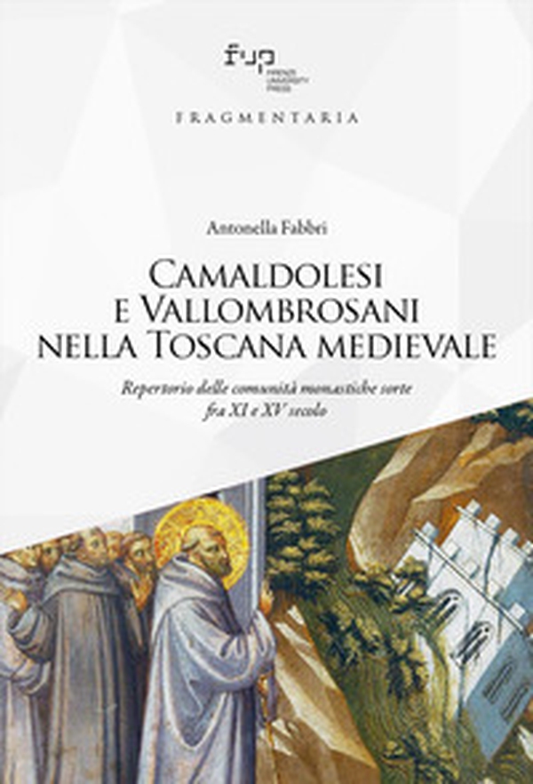 Camaldolesi e Vallombrosani nella Toscana medievale. Repertorio delle comunità monastiche sorte tra XI e XV secolo - Librerie.coop Camaldolesi e Vallombrosani nella Toscana medievale. Repertorio delle comunità monastiche sorte tra XI e XV secolo - Librerie.coop