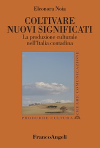 Coltivare nuovi significati. La produzione culturale nell'Italia contadina - Librerie.coop