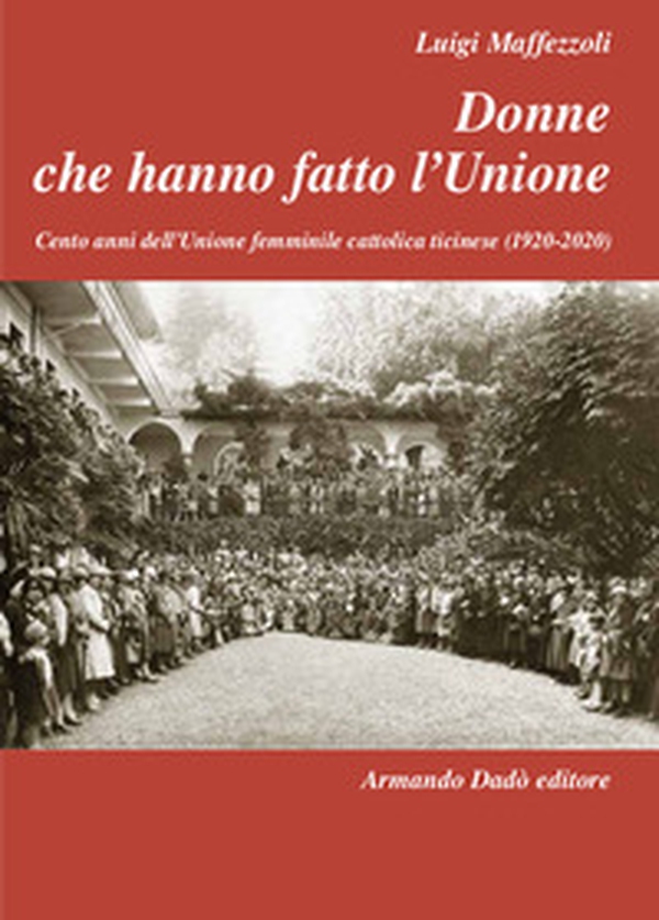 Donne che hanno fatto l'Unione. Cento anni dell'Unione femminile cattolica ticinese (1920-2020) - Librerie.coop Donne che hanno fatto l'Unione. Cento anni dell'Unione femminile cattolica ticinese (1920-2020) - Librerie.coop