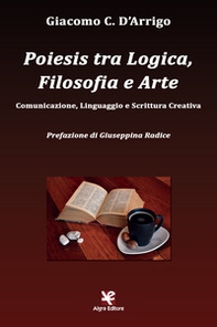 Poiesis tra logica, filosofia e arte. Comunicazione, linguaggio e scrittura creativa - Librerie.coop