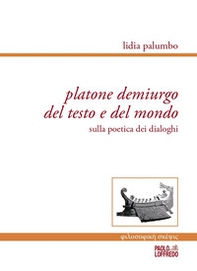 Platone demiurgo del testo e del mondo. Sulla poetica dei dialoghi - Librerie.coop