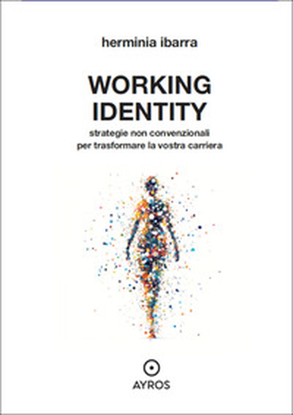 Working identity. Strategie non convenzionali per trasformare la vostra carriera - Librerie.coop Working identity. Strategie non convenzionali per trasformare la vostra carriera - Librerie.coop