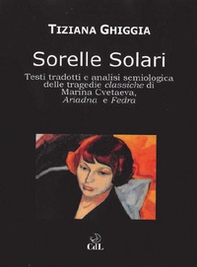 Sorelle solari. Testi tradotti e analisi semiologica delle tragedie classiche di Marina Cvetaeva, Adriana e Fedra - Librerie.coop