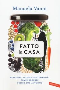 Fatto in casa. Benessere, salute e sostenibilità: come produrre quello che mangiamo - Librerie.coop