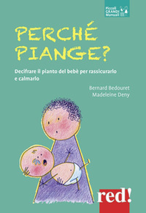 Perché piange? Decifrare il pianto del bebè per rassicurarlo e calmarlo - Librerie.coop Perché piange? Decifrare il pianto del bebè per rassicurarlo e calmarlo - Librerie.coop