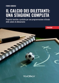 Il calcio dei dilettanti:una stagione completa. Proposte teoriche e pratiche per una programmazione ottimale delle sedute di allenamento - Librerie.coop Il calcio dei dilettanti:una stagione completa. Proposte teoriche e pratiche per una programmazione ottimale delle sedute di allenamento - Librerie.coop