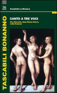 Canto a tre voci. Elsa Morante, Anna Maria Ortese, Lalla Romano - Librerie.coop
