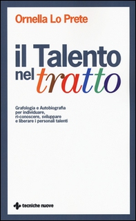 Il talento nel tratto. Grafologia e autobiografia per individuare, ri-conoscere, sviluppare e liberare i personali talenti - Librerie.coop