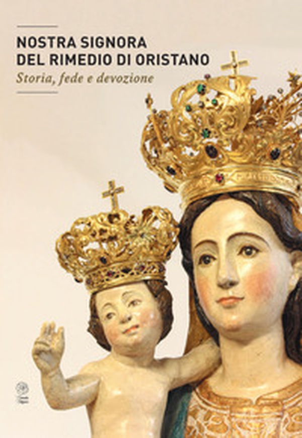 Nostra Signora del Rimedio di Oristano. Storia, fede e devozione - Librerie.coop Nostra Signora del Rimedio di Oristano. Storia, fede e devozione - Librerie.coop
