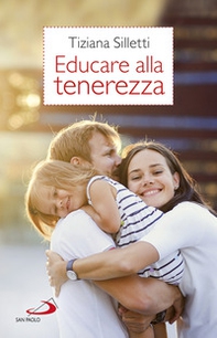 Educare alla tenerezza. Per una pedagogia dell'amore - Librerie.coop