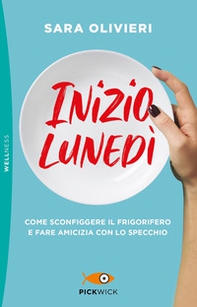 Inizio lunedì. Come sconfiggere il frigorifero e fare amicizia con lo specchio - Librerie.coop