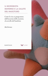 Il microbiota materno e la salute del nascituro. Come la vita si programma dall'intestino della mamma al cervello del bambino - Librerie.coop
