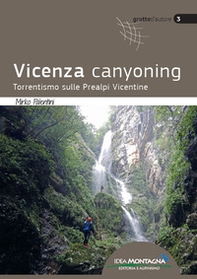 Vicenza canyoning. Torrentismo sulle Prealpi Vicentine - Librerie.coop