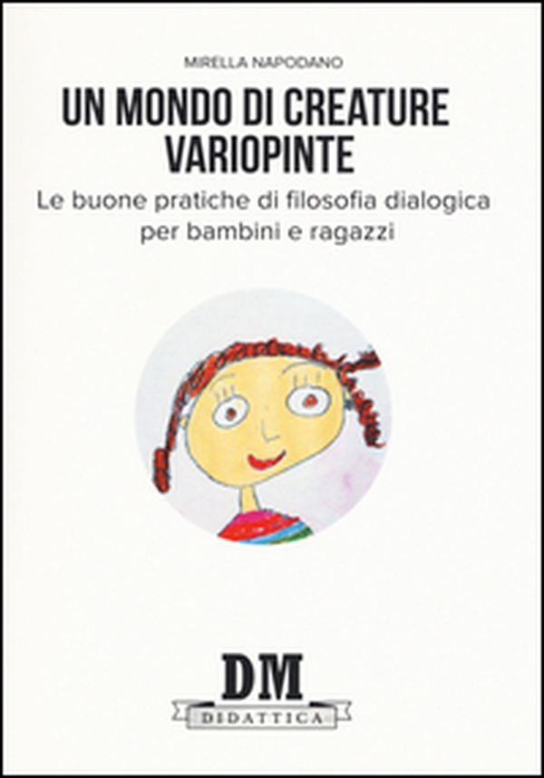 Un mondo di creature variopinte. Le buone pratiche di filosofia dialogica per bambini e ragazzi - Librerie.coop Un mondo di creature variopinte. Le buone pratiche di filosofia dialogica per bambini e ragazzi - Librerie.coop