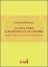 La vita vera e autentica è al centro. Luoghi e ritmi sacri per il Sé-ntire nel quotidiano - Librerie.coop