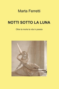 Notti sotto la luna. Oltre la morte la vita in poesia - Librerie.coop