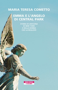 Emma e l'angelo di Central Park. Storia di un'icona di New York e della donna che la realizzò - Librerie.coop