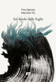 Sul bordo delle foglie. Opere di Marcella Tisi, poesie di Pino Menzio - Librerie.coop