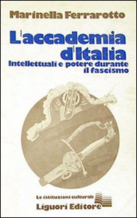 L'accademia d'Italia. Intellettuali e potere durante il fascismo - Librerie.coop
