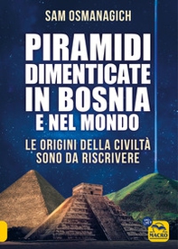 Piramidi dimenticate in Bosnia e nel mondo - Librerie.coop
